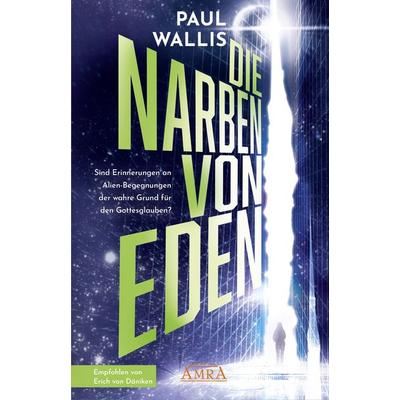 DIE NARBEN VON EDEN [empfohlen von Erich von Däniken], Gebundene Ausgabe von Paul Wallis, Amra Verlag, 978-3-95447-589-6