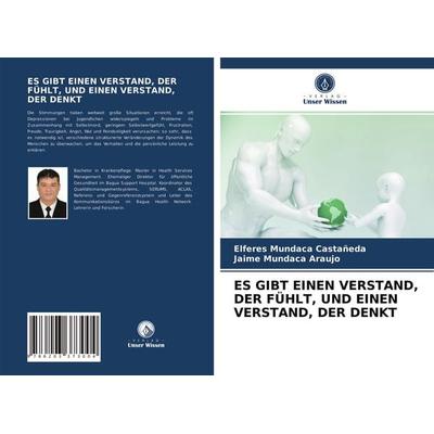 Es Gibt Einen Verstand, der Fühlt, und Einen Verstand, der Denkt, Taschenbuch von Elferes Mundaca Castañeda,Jaime Mundaca Araujo, Verlag Unser Wissen,