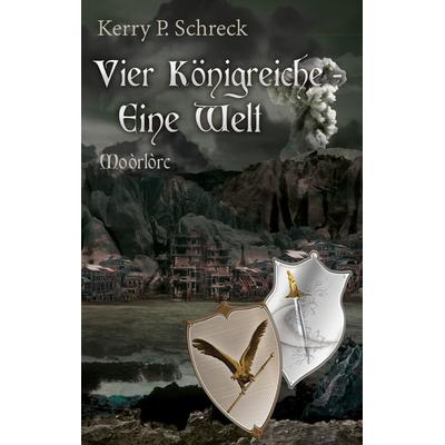Vier Königreiche - Eine Welt, Taschenbuch von Kerry P. Schreck, BoD – Books on Demand, 978-3-7386-0992-9