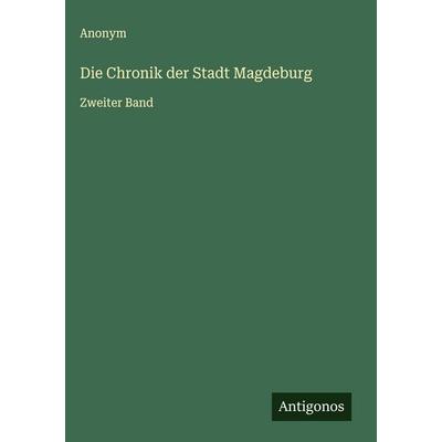 Die Chronik der Stadt Magdeburg, Gebundene Ausgabe von Anonym, Antigonos Verlag, 978-3-563-89066-0