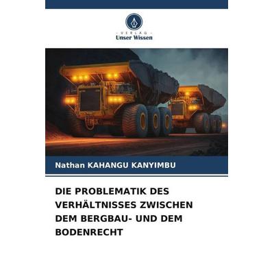 Die Problematik des Verhältnisses Zwischen dem Bergbau- und dem Bodenrecht, Taschenbuch von Nathan Kahangu Kanyimbu, Verlag Unser Wissen,