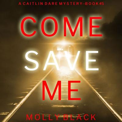 Come Save Me (A Caitlin Dare FBI Suspense Thriller—Book 5) - Molly Black, Audio, 9781094326917