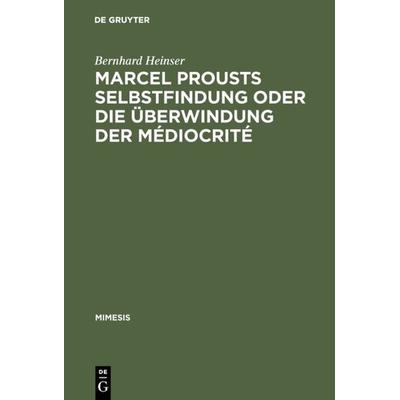 Marcel Prousts Selbstfindung oder Die Überwindung der Médiocrité, Gebundene Ausgabe von Bernhard Heinser, De Gruyter, 978-3-484-55013-1