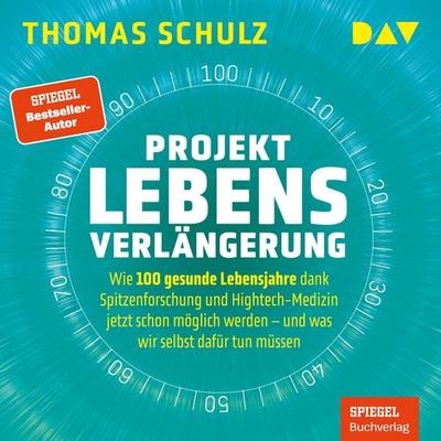 Projekt Lebensverlängerung – Warum 100 gesunde Lebensjahre dank Spitzenforschung und Hightech jetzt schon möglich werden - Thomas Schulz, Audio,