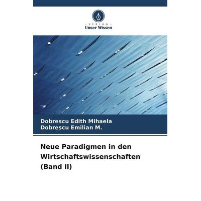 Neue Paradigmen in den Wirtschaftswissenschaften (Band II), Taschenbuch von Dobrescu Edith Mihaela,Dobrescu Emilian M., Verlag Unser Wissen,
