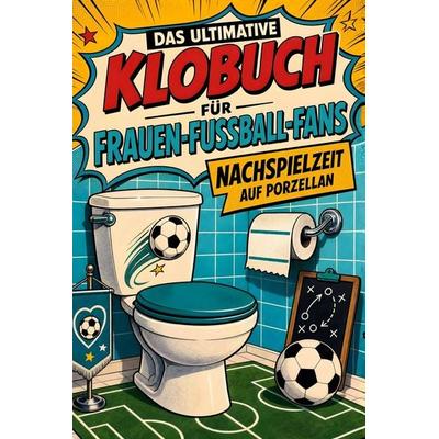 Das ultimative Klobuch für Frauen-Fußball-Fans, Taschenbuch von Leon Koch, Tiptop, 978-3-696-10429-0