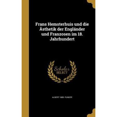 Frans Hemsterhuis und die Ästhetik der Engländer und Franzosen im 18. Jahrhundert, Gebundene Ausgabe von Albert Funder, Creative Media Partners, LLC,