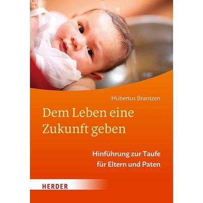 Dem Leben eine Zukunft geben, Geheftet von Hubertus Brantzen, Herder, 978-3-451-39508-6