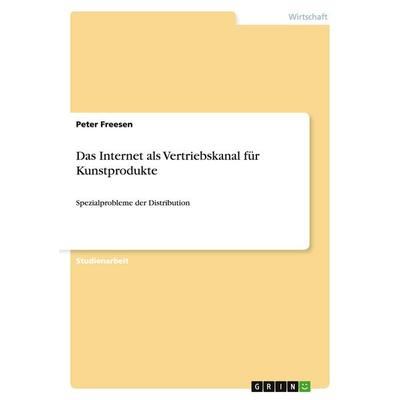 Das Internet als Vertriebskanal für Kunstprodukte, Taschenbuch von Peter Freesen, GRIN, 978-3-640-57895-5