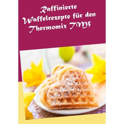 Raffinierte Waffelrezepte für den Thermomix TM5, Taschenbuch von Marion Kreidt, BoD – Books on Demand, 978-3-7347-7258-0