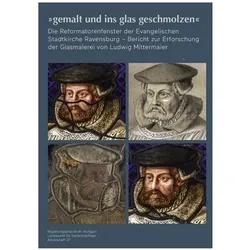 gemalt und ins glas geschmolzen - Die Reformatorenfenster der Evangelischen Stadtkirche Ravensburg, Sachbücher von Landesamt f3r Denkmalpflege im Regierungsprõsidium