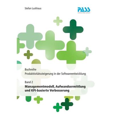 Buchreihe: Produktivitätssteigerung in der Softwareentwicklung, Teil 2: Managementmodell, Aufwandsermittlung und KPI-basierte Verbesserung,