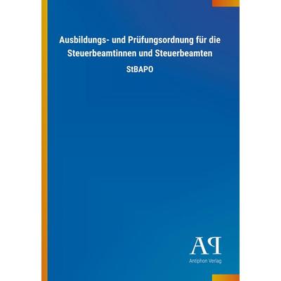 Ausbildungs- und Prüfungsordnung für die Steuerbeamtinnen und Steuerbeamten, Taschenbuch von Antiphon Verlag, Antiphon, 978-3-7314-1149-9