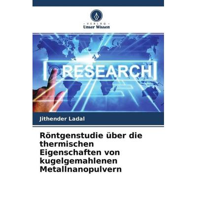 Röntgenstudie über die thermischen Eigenschaften von kugelgemahlenen Metallnanopulvern, Taschenbuch von Jithender Ladal, Verlag Unser Wissen,