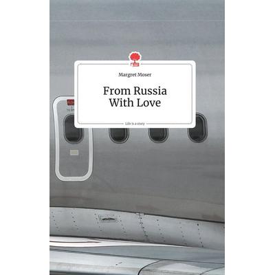 From Russia With Love. Life is a Story - story.one, Gebundene Ausgabe von Margret Moser, Story.one publishing, 978-3-99087-156-0