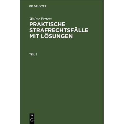 Walter Petters: Praktische Strafrechtsfälle mit Lösungen / Walter Petters: Praktische Strafrechtsfälle mit Lösungen. Teil 2, Gebundene Ausgabe von