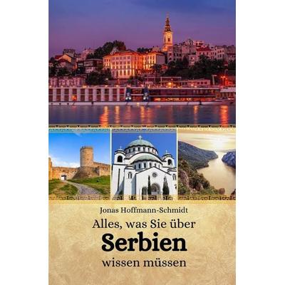 Alles, was Sie über Serbien wissen müssen, Taschenbuch von Jonas Hoffmann-Schmidt, Independently Published