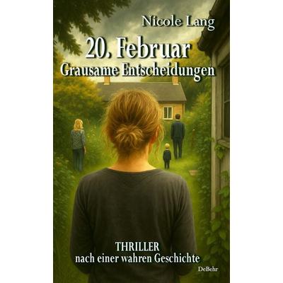20. Februar – Grausame Entscheidungen - Thriller nach einer wahren Geschichte, Taschenbuch von Nicole Lang, Verlag DeBehr, 978-3-9872742-9-9
