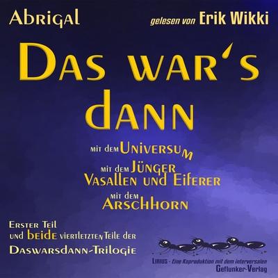 Das war's dann mit dem Universum - mit dem Jünger, Vasallen und Eiferer und mit dem Arschhorn - Erik Wikki,Abrigal, Audio, 9783946626367