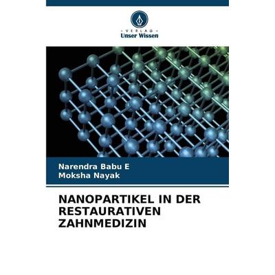 Nanopartikel in der Restaurativen Zahnmedizin, Taschenbuch von Narendra Babu E.,Moksha Nayak, Verlag Unser Wissen, 978-620-9-31123-9