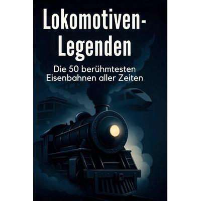 Lokomotiven-Legenden, Gebundene Ausgabe von Ella Schubert, BoD - Books on Demand, 978-3-695-36925-6