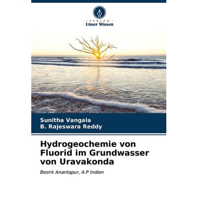 Hydrogeochemie von Fluorid im Grundwasser von Uravakonda, Taschenbuch von Sunitha Vangala,B. Rajeswara Reddy, Verlag Unser Wissen, 978-620-6-66350-8