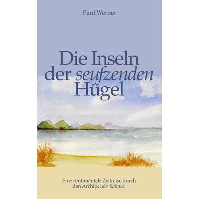 Die Inseln der seufzenden Hügel, Taschenbuch von Paul Werner, BoD – Books on Demand, 978-3-695-15898-0