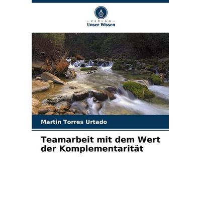 Teamarbeit mit dem Wert der Komplementarität, Taschenbuch von Martin Torres Urtado, Verlag Unser Wissen, 978-620-7-06196-9