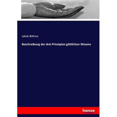 Beschreibung der drei Prinzipien göttlichen Wesens, Taschenbuch von Jakob Böhme, Hansebooks, 978-3-7436-5776-2