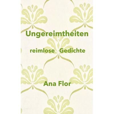 Ungereimtheiten, Taschenbuch von Ana Flor, BoD – Books on Demand, 978-3-696-39360-1