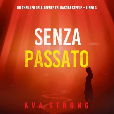 Senza passato (Un thriller dell'agente FBI Dakota Steele — Libro 3) - Ava Strong, Audio, 9781094338392