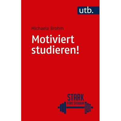 Motiviert studieren!, Taschenbuch von Michaela Brohm, Utb GmbH, 978-3-8252-4404-0