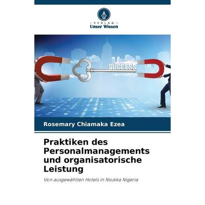 Praktiken des Personalmanagements und organisatorische Leistung, Taschenbuch von Rosemary Chiamaka Ezea, Verlag Unser Wissen, 978-620-9-34876-1
