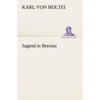 Jugend in Breslau, Taschenbuch von Karl Holtei, Tredition, 978-3-8472-3681-8