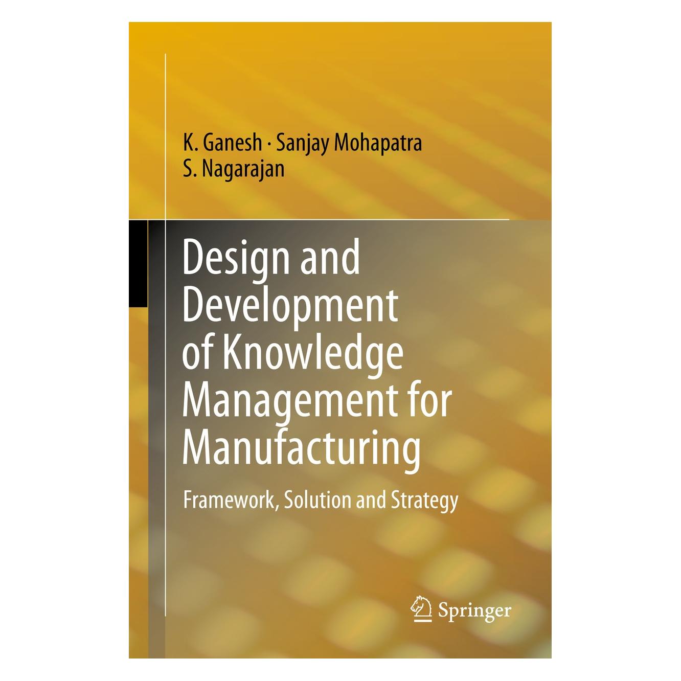 Springer Design and Development of Knowledge Management for Manufacturing (Englisch, Hardcover, K. Ganesh, S. Nagarajan, Sanjay Mohapatra) (9783319028910)