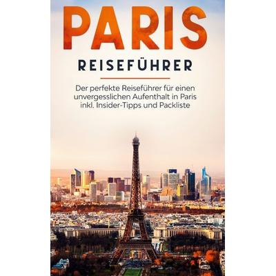 Paris Reiseführer: Der perfekte Reiseführer für einen unvergesslichen Aufenthalt in Paris inkl. Insider-Tipps und Packliste, Taschenbuch von Yvonne