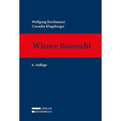 Wiener Baurecht, Gebundene Ausgabe von Wolfgang Kirchmayer,Cornelia Klugsberger, Verlag Österreich, 978-3-7046-9373-0