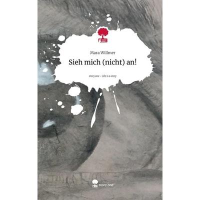 Sieh mich (nicht) an!. Life is a Story - story.one, Gebundene Ausgabe von Mara Willmer, Storylution, 978-3-7115-4604-3