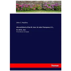 Life and Work of the Rt. Hon. Sir John Thompson, P.C., K.C.M.G., Q.C., Belletristik von John C Hopkins