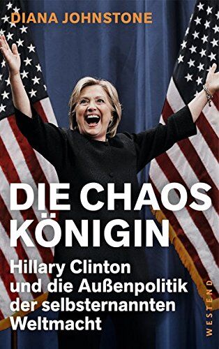 Diana Johnstone - Die Chaos-Königin: Hillary Clinton und die Außenpolitik der selbsternannten Weltmacht - Preis vom 09.10.2026 07:28:09 h