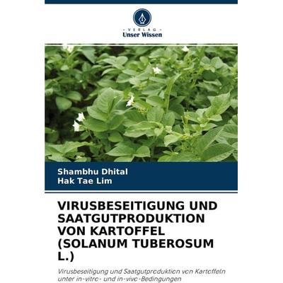 VIRUSBESEITIGUNG UND SAATGUTPRODUKTION VON KARTOFFEL (SOLANUM TUBEROSUM L.), Taschenbuch von Shambhu Dhital,Hak Tae Lim, Verlag Unser Wissen,