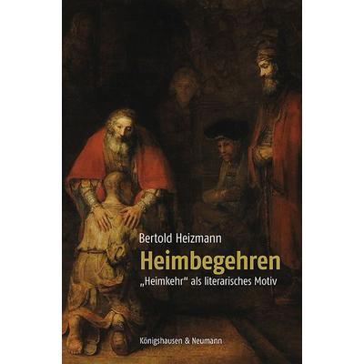 Heimbegehren, Taschenbuch von Bertold Heizmann, Königshausen u. Neumann, 978-3-8260-9555-9