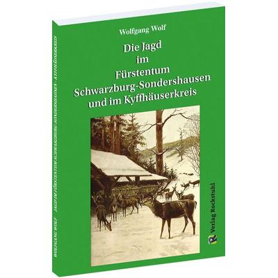 Jagd im Fürstentum Schwarzburg-Sondershausen und im Kyffhäuserkreis, Taschenbuch von Wolf Wolfgang, Verlag Rockstuhl, 978-3-95966-796-8