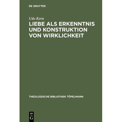 Liebe als Erkenntnis und Konstruktion von Wirklichkeit, Gebundene Ausgabe von Udo Kern, De Gruyter, 978-3-11-016865-5