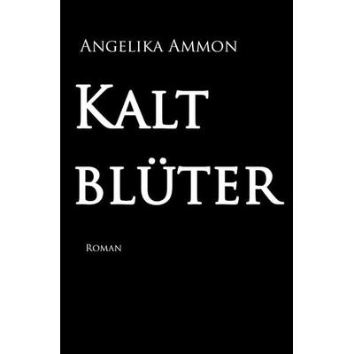 Kaltblüter, Taschenbuch von Angelika Ammon, Epubli, 978-3-7584-1207-3