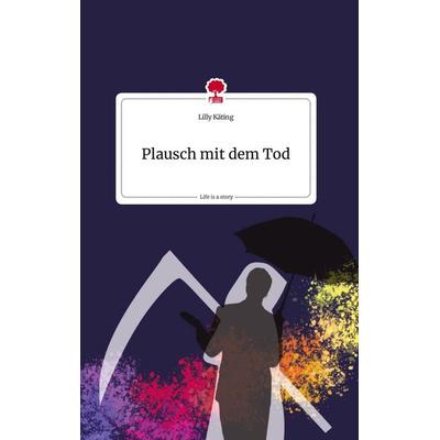 Plausch mit dem Tod. Life is a Story - story.one, Gebundene Ausgabe von Lilly Käting, Story.one publishing, 978-3-7108-1252-1