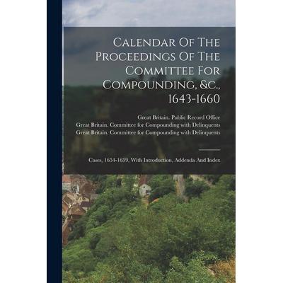 Calendar Of The Proceedings Of The Committee For Compounding, &c., 1643-1660: Cases, 1654-1659, With Introduction, Addenda And Index, Taschenbuch von