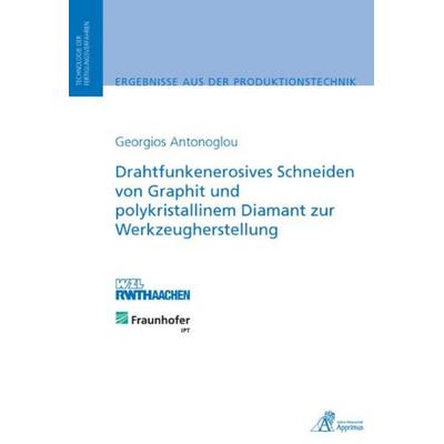 Drahtfunkenerosives Schneiden von Graphit und polykristallinem Diamant zur Werkzeugherstellung, Taschenbuch von Georgios Antonoglou, Apprimus,
