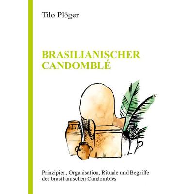 BRASILIANISCHER CANDOMBLÉ, Gebundene Ausgabe von Tilo Plöger, Tredition, 978-3-347-26369-7