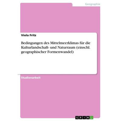 Bedingungen des Mittelmeerklimas für die Kulturlandschaft- und Naturraum (einschl. geographischer Formenwandel), Taschenbuch von Viola Fritz, GRIN,
